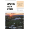 Coaching Youth Sports: Guidelines to Ensure Development of Young Athletes - Paperback