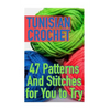 Tunisian Crochet: 47 Patterns And Stitches for You to Try: (Crochet Patterns, Crochet Stitches) - Paperback