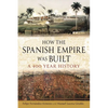 How the Spanish Empire Was Built: A 400 Year History - Hardcover