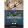 The War in the Air: Volume 4-A History of the RFC, RAF & RNAS Engaged in Anti-Submarine & Other Naval Operations & on the Western Front from the Battl - Hardcover