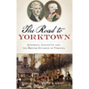 The: Road to Yorktown: Jefferson, Lafayette and the British Invasion of Virginia - Hardcover