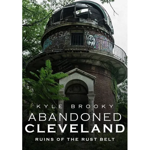 Abandoned Cleveland: Ruins of the Rust Belt - Paperback