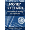 Money BluePrint: The Secrets To Creating Instant Wealth - Paperback