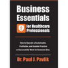 Business Essentials for Healthcare Professionals: How to Operate a Sustainable, Profitable, and Salable Practice or Successfully Work for Someone Else - Paperback