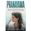 Pranayama: Step-By-Step Guide to Pranayama and the Power of Yoga Breathing - Paperback