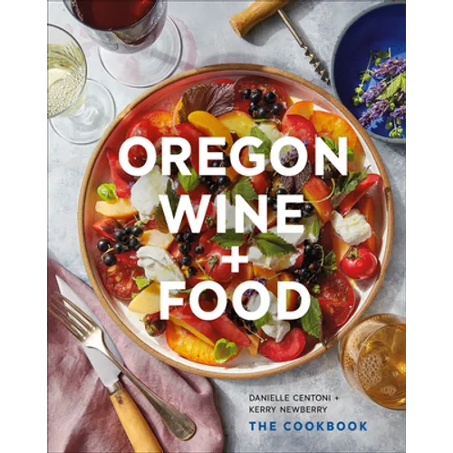 Oregon Wine + Food: The Cookbook - Hardcover