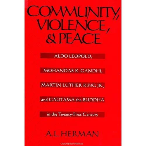 Community, Violence, and Peace: Aldo Leopold, Mohandas K. Gandhi, Martin Luther King Jr., and Gautama the Buddha in the Twenty-First Century - Paperback