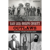 San Luis Obispo County Outlaws: Desperados, Vigilantes and Bootleggers - Paperback