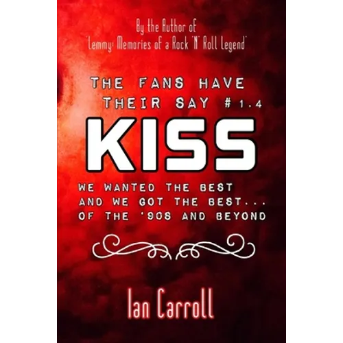 The Fans Have Their Say KISS: We Wanted the Best and We Got the Best - of the '90s and Beyond - Paperback