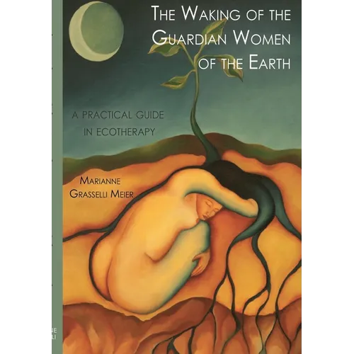The Waking of the Guardian Women of the Earth: A practical guide to ecotherapy - Paperback