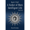 Manly P. Hall A Seeker of More Intelligent Life - Book First - Hardcover