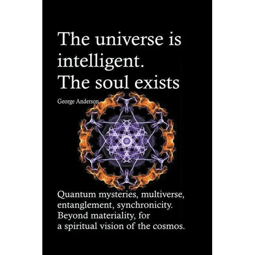 The universe is intelligent. The soul exists. Quantum mysteries, multiverse, entanglement, synchronicity. Beyond materiality, for a spiritual vision o - Paperback