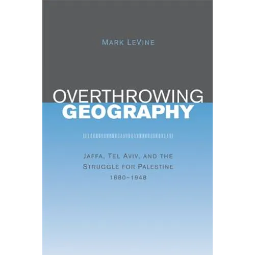 Overthrowing Geography: Jaffa, Tel Aviv, and the Struggle for Palestine, 1880-1948 - Paperback