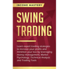 Swing Trading: Learn expert trading strategies to increase your profits and minimize your loss by leveraging money management, Market Psychology, Tech - Paperback