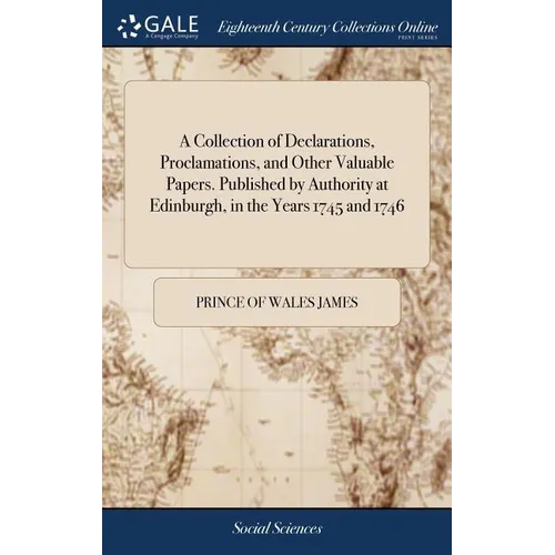 A Collection of Declarations, Proclamations, and Other Valuable Papers. Published by Authority at Edinburgh, in the Years 1745 and 1746 - Hardcover