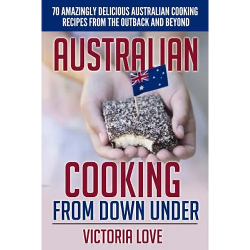 Australian Cooking From Down Under: 70 Amazingly Delicious Australian Cooking Recipes From the Outback and Beyond - Paperback