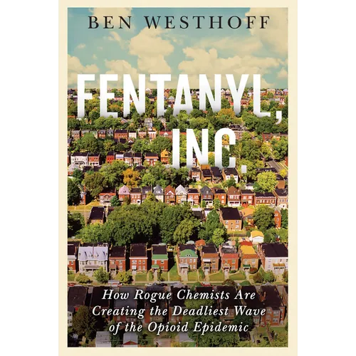 Fentanyl, Inc.: How Rogue Chemists Are Creating the Deadliest Wave of the Opioid Epidemic - Paperback