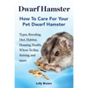 Dwarf Hamster: Types, Breeding, Diet, Habitat, Housing, Health, Where To Buy, Raising, and more.. How To Care For Your Pet Dwarf Hamster. - Paperback