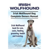 Irish Wolfhound. Irish Wolfhound Dog Complete Owners Manual. Irish Wolfhound book for care, costs, feeding, grooming, health and training. - Paperback