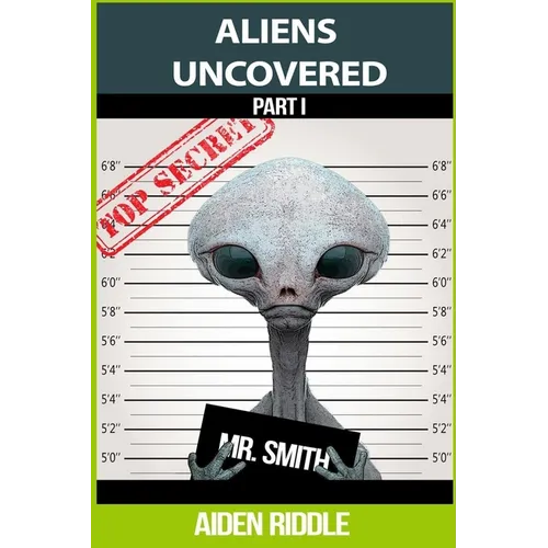 Aliens Uncovered: You Might Get To Know How They Look, How They Behave, But That is Not a Guarantee That You are Safe Around Them - Paperback