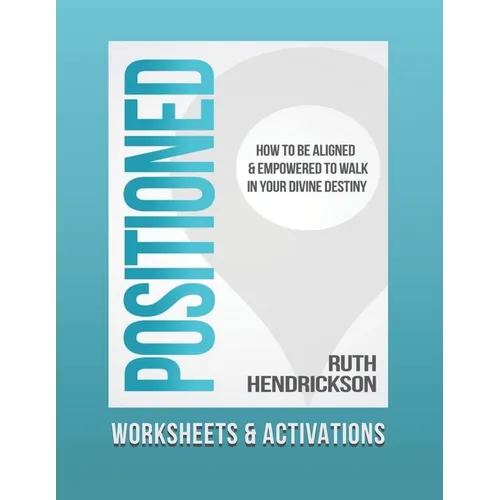 Positioned: Worksheets and Activations: How to Be Aligned and Empowered to Walk in Your Divine Destiny - Paperback