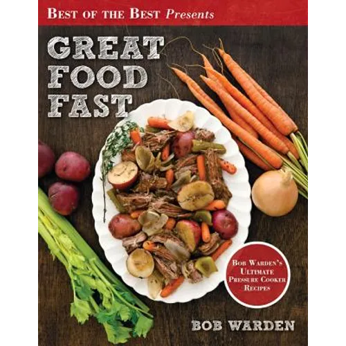 Great Food Fast: Bob Warden's Ultimate Pressure Cooker Recipes - Paperback