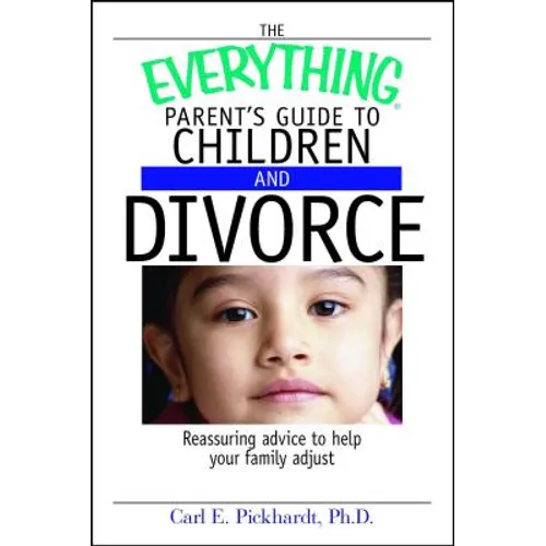 The Everything Parent's Guide to Children and Divorce: Reassuring Advice to Help Your Family Adjust - Paperback