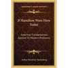 If Hamilton Were Here Today: American Fundamentals Applied To Modern Problems - Paperback