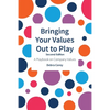 Bringing Your Values Out to Play: Second Edition - Paperback