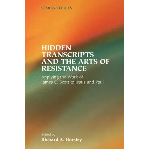 Hidden Transcripts and the Arts of Resistance: Applying the Work of James C. Scott to Jesus and Paul - Paperback