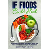 If Foods Could Heal: Reverse and Prevent Disease, Boost Immunity, and Eat Your Way to Better Health with the Anti-Inflammatory Diet - Paperback