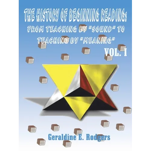 The History of Beginning Reading: From Teaching by "Sound" to Teaching by "Meaning", Volume 1 - Paperback