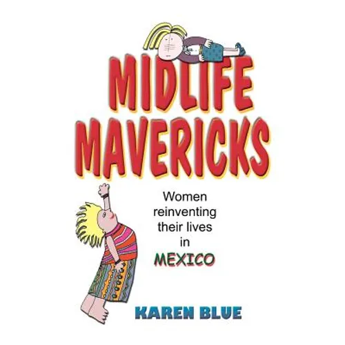 Midlife Mavericks: Women Reinventing Their Lives in Mexico - Paperback