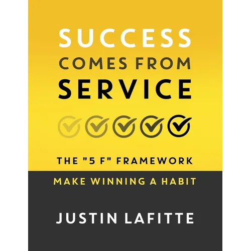 Success Comes From Service: The "5 F" Framework - Make Winning A Habit﻿ - Paperback