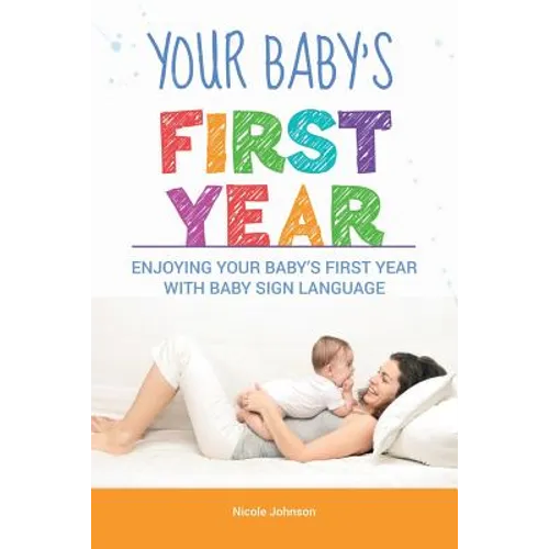 Your Baby's First Year: Enjoying Your Baby's First Year With Baby Sign Language - Paperback