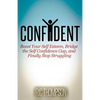 Confident: Boost Your Self Esteem, Bridge the Self Confidence Gap, and Finally Stop Struggling - Paperback