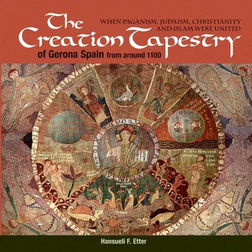 The Creation Tapestry of Girona (Spain) from around 1100: When Paganism, Judaism, Christianity and Islam were United - Paperback