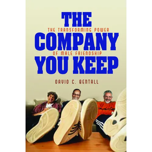 The Company You Keep: The Transforming Power of Male Friendship - Paperback