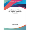 Androgynous Deities, Sex Worship, And Sacred Prostitution - Paperback