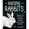 Raising Rabbits: Beginners Guide to Raising Healthy and Happy Rabbits - Paperback