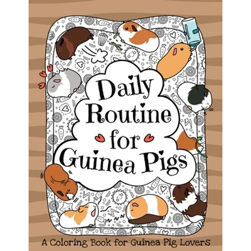 Daily Routine for Guinea Pigs: A Coloring Book for Guinea Pig Lovers + Bonus Themes - Guinea Pigs in the Garden and Guinea Pig Coffee Time. - Paperback