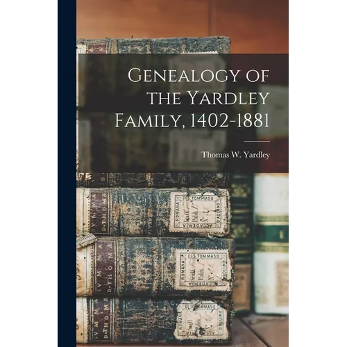 Genealogy of the Yardley Family, 1402-1881 - Paperback