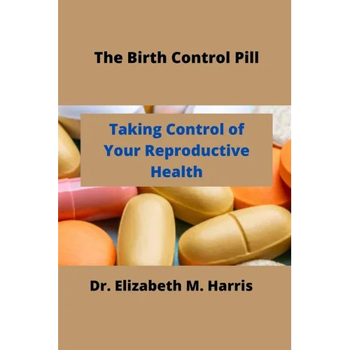 The Birth Control Pill: Control of Your Reproductive Health - Paperback