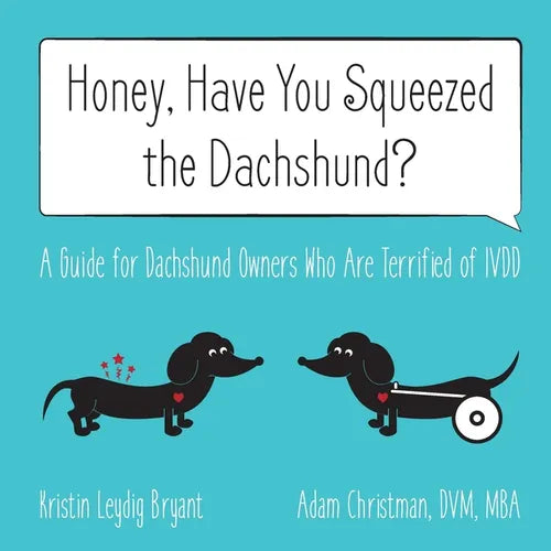 Honey, Have You Squeezed the Dachshund?: A Guide for Dachshund Owners Who Are Terrified of IVDD - Paperback