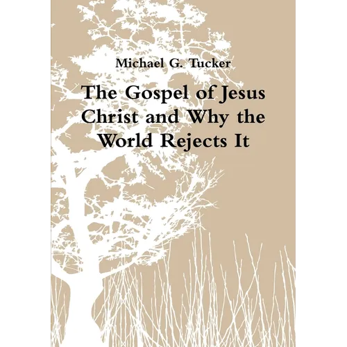 The Gospel of Jesus Christ and Why the World Rejects It - Paperback
