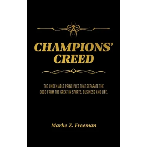 CHAMPIONS' Creed: The Undeniable Principles That Separate the Good From the Great in Sports, Business and Life. - Hardcover