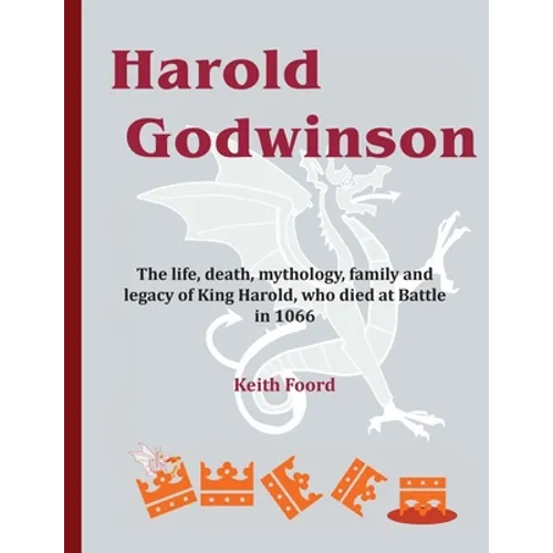 Harold Godwinson: The life, death, mythology, family, and legacy of King Harold, who died at Battle in 1066 - Paperback