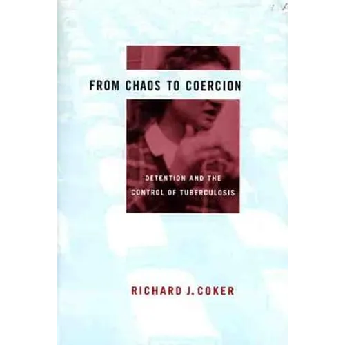From Chaos to Coercion: Detention and the Control of Tuberculosis - Hardcover