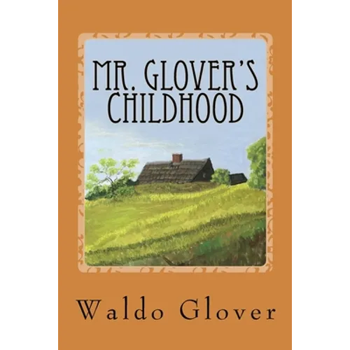 Mr. Glover's Childhood: How Vermont Rural Life in the 1880s and 1890s Looked to a Boy of That Era - Paperback