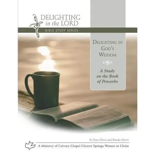 Delighting in God's Wisdom: A Study on the Book of Proverbs (Delighting in the Lord Bible Study) - Paperback